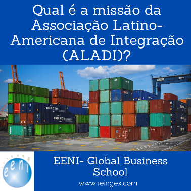 Qual é a missão da Associação Latino-Americana de Integração (ALADI)?