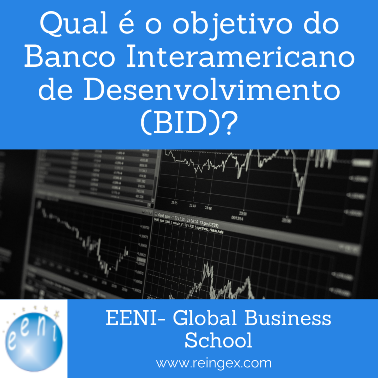 Qual é o objetivo do Banco Interamericano de Desenvolvimento (BID)?